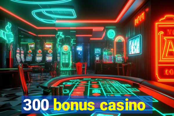 300 bonus casino