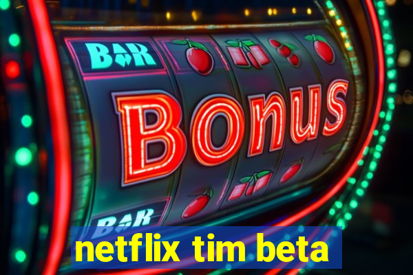 netflix tim beta