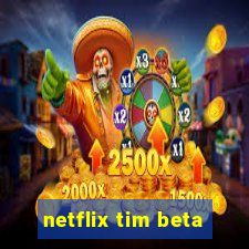 netflix tim beta