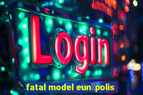 fatal model eun谩polis