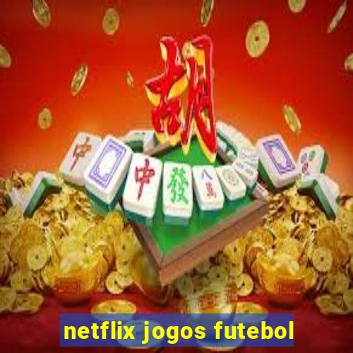 netflix jogos futebol