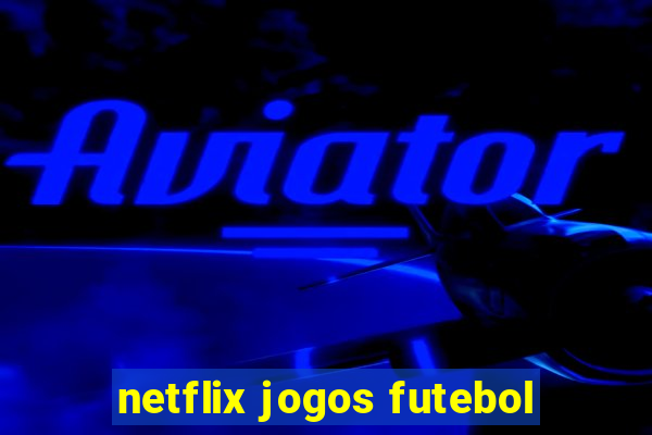 netflix jogos futebol