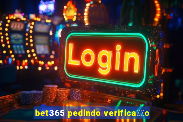 bet365 pedindo verifica莽茫o