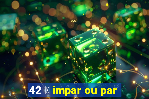 42 茅 impar ou par