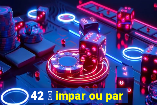 42 茅 impar ou par