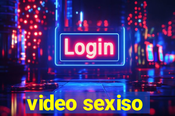 video sexiso