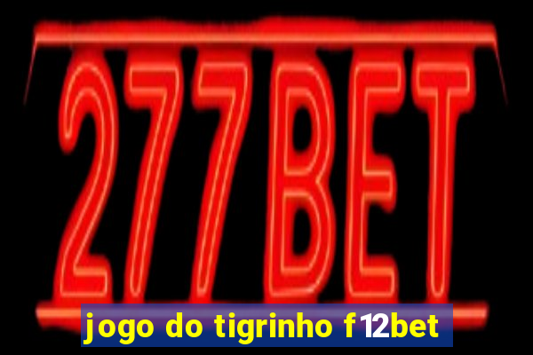 jogo do tigrinho f12bet