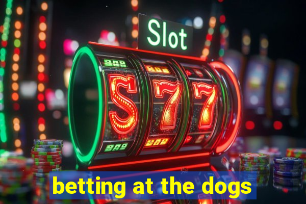 betting at the dogs