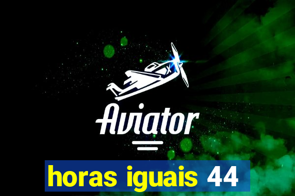 horas iguais 44