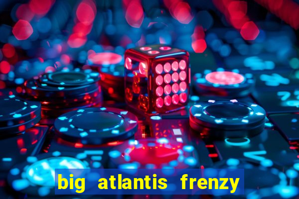 big atlantis frenzy slot free play