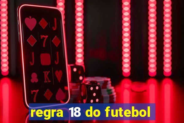 regra 18 do futebol