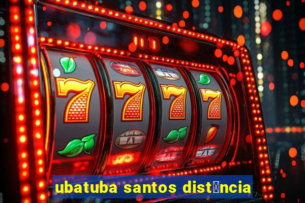 ubatuba santos dist芒ncia