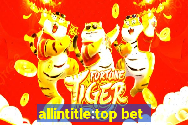 allintitle:top bet