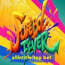 allintitle:top bet