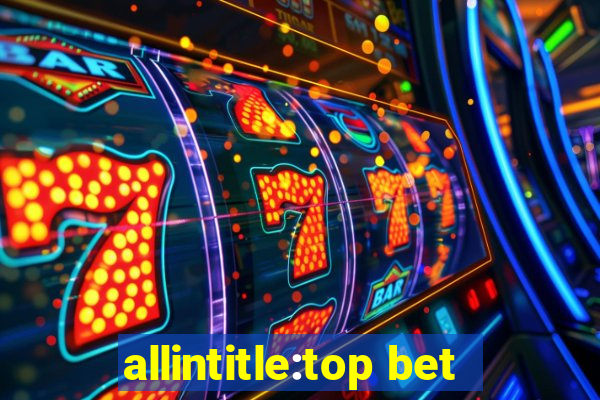 allintitle:top bet