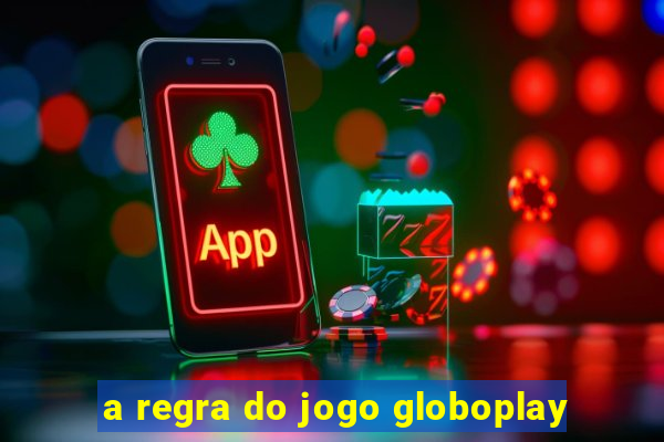 a regra do jogo globoplay