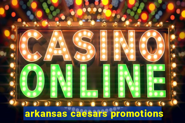 arkansas caesars promotions