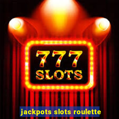 jackpots slots roulette