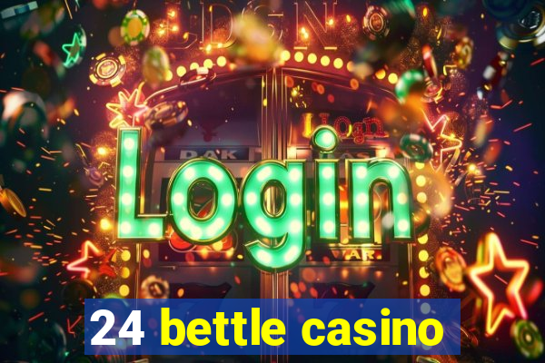 24 bettle casino