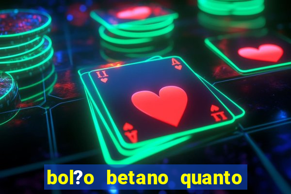 bol?o betano quanto tempo demora