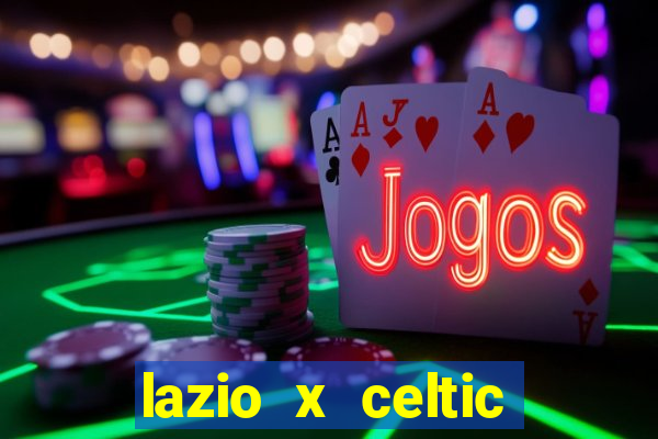 lazio x celtic onde assistir