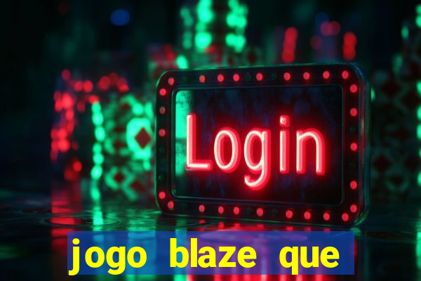 jogo blaze que ganha dinheiro