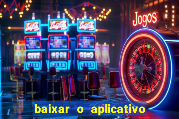 baixar o aplicativo do jogo do tigrinho