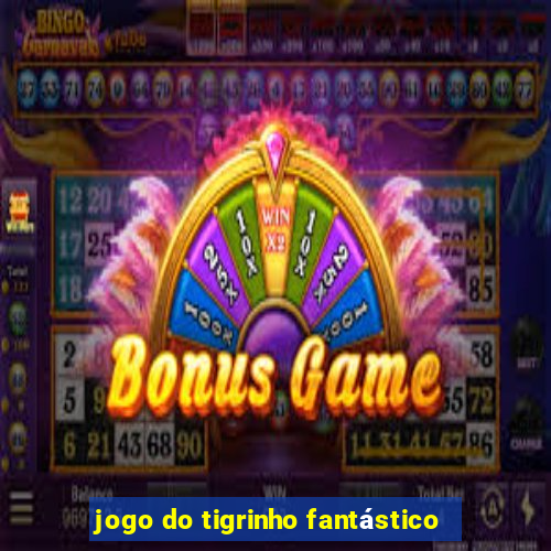 jogo do tigrinho fantástico