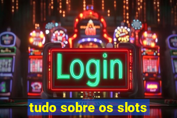 tudo sobre os slots