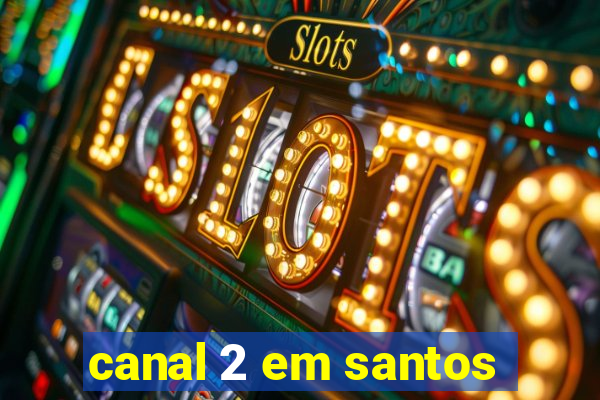 canal 2 em santos