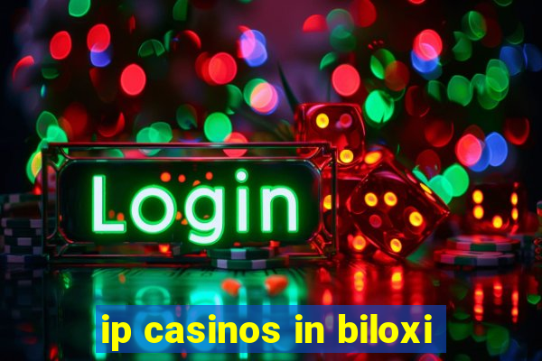 ip casinos in biloxi