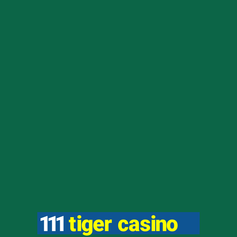 111 tiger casino