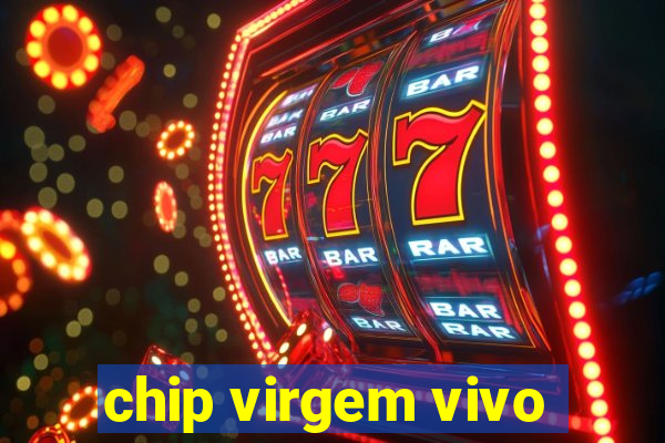 chip virgem vivo