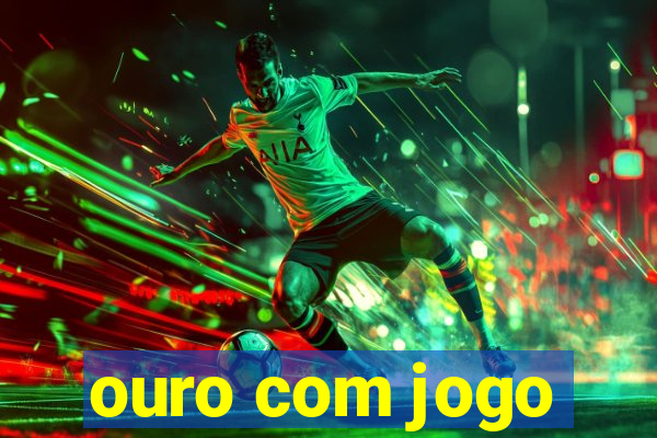 ouro com jogo