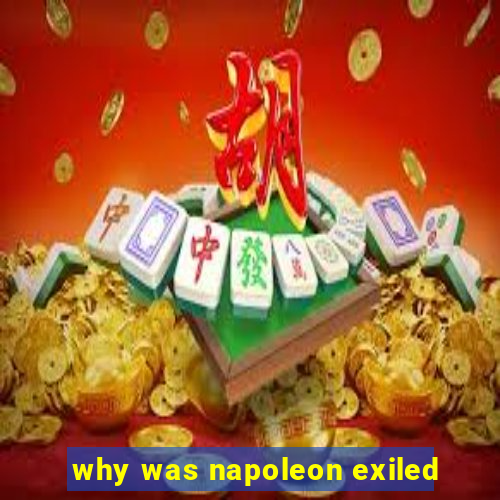 why was napoleon exiled