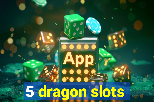 5 dragon slots