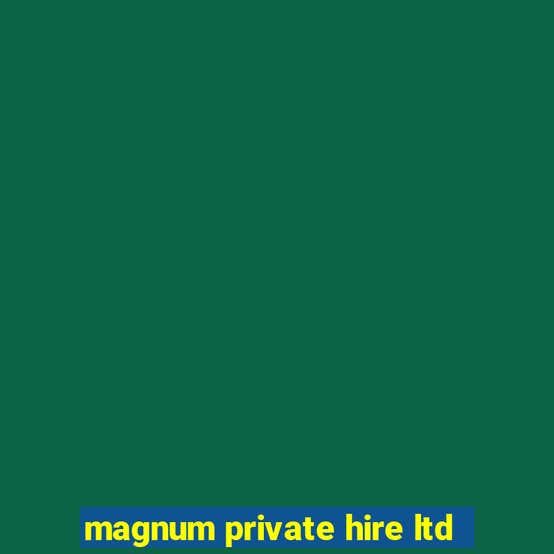 magnum private hire ltd