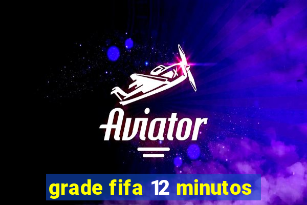 grade fifa 12 minutos