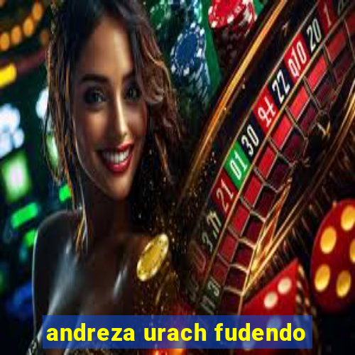 andreza urach fudendo