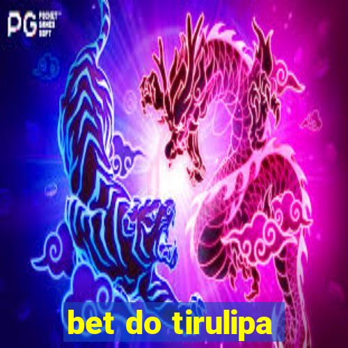 bet do tirulipa