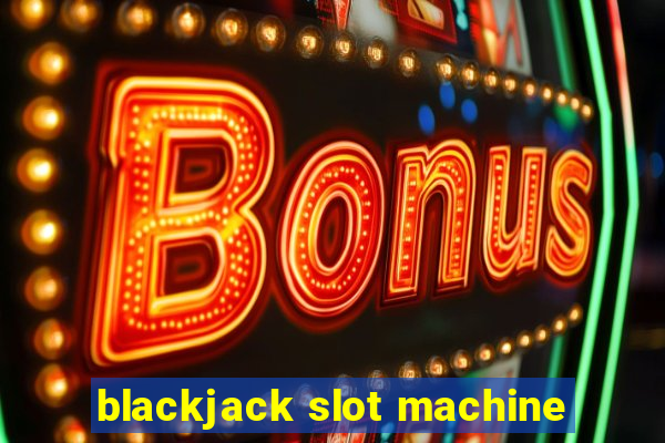 blackjack slot machine