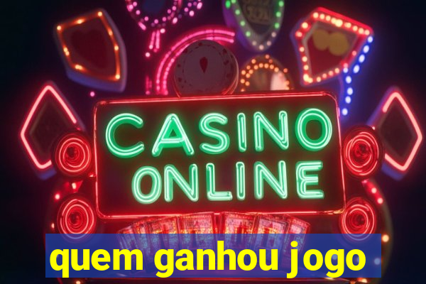 quem ganhou jogo