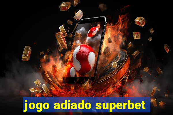 jogo adiado superbet