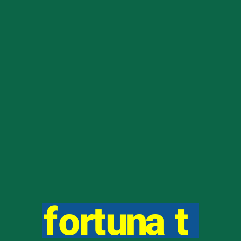 fortuna t