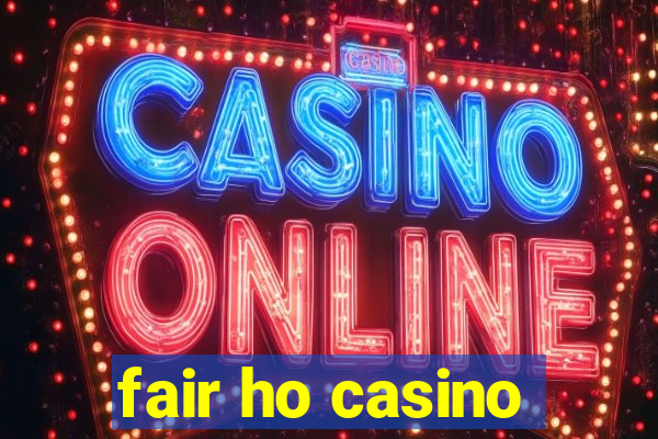 fair ho casino