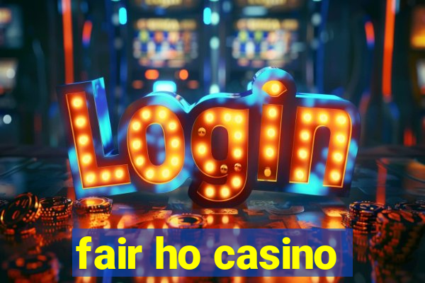 fair ho casino