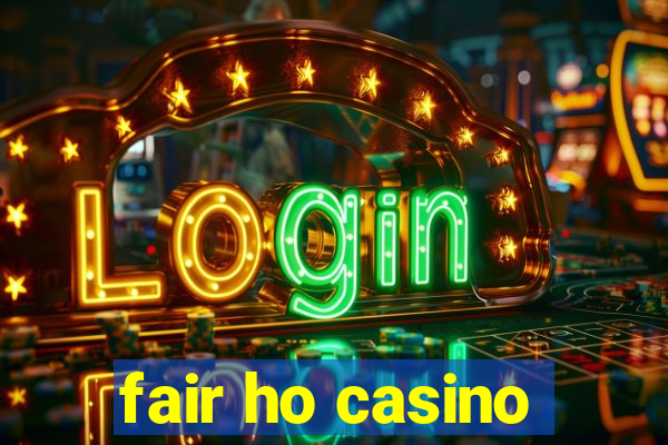 fair ho casino