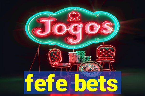 fefe bets