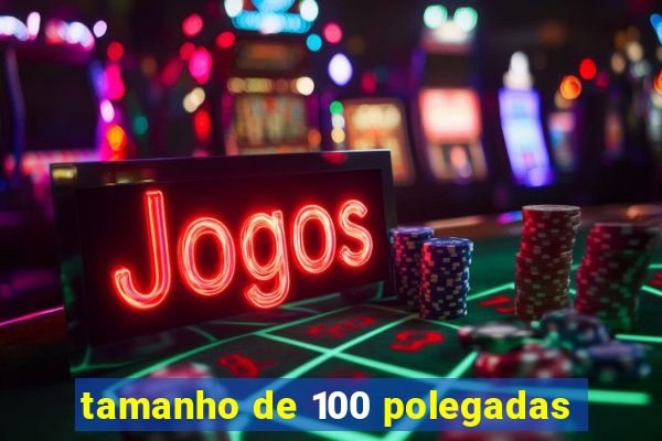 tamanho de 100 polegadas