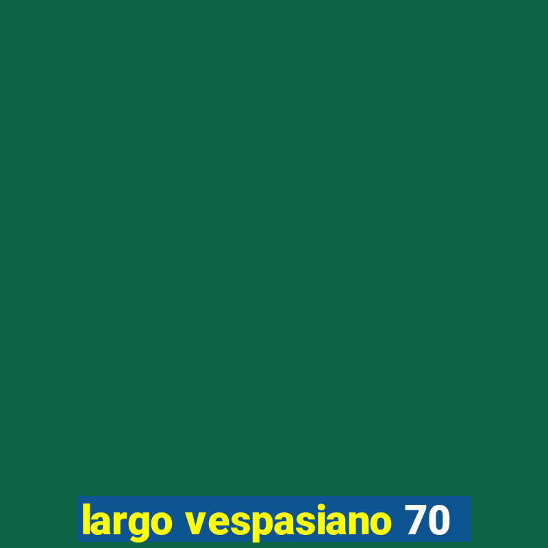 largo vespasiano 70